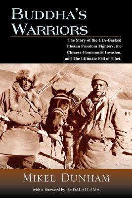 Buddha's Warriors: The Story of the CIA-Backed Tibetan Freedom Fighters, the Chinese Invasion, and the Ulitimate Fall of Tibet