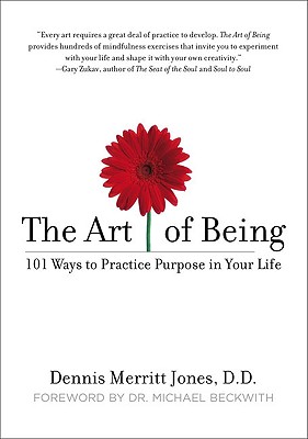 The Art of Being: 101 Ways to Practice Purpose in Your Life