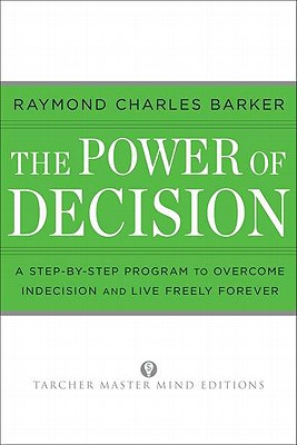 Image for The Power of Decision A Step-By-Step Program to Overcome Indecision and Live Without Failure Forever