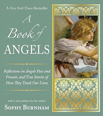 Book of Angels: Reflections on Angels Past and Present, and True Stories of How They Touch Our L Ives