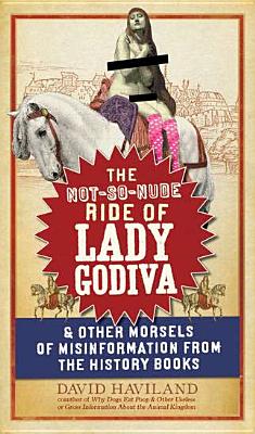 NOT-SO-NUDE RIDE OF LADY GODIVA & OTHER MORSELS OF MISINFORMATION FROM THE HISTORY BOOKS