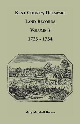Image for Kent County, Delaware Land Records. Volume 3: 1723-1734