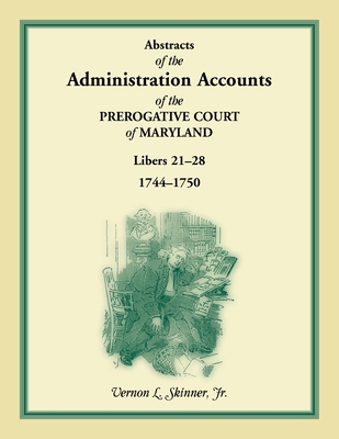 Image for Abstracts of the Administration Accounts of the Prerogative Court of Maryland, 1744-1750, Libers 21-28