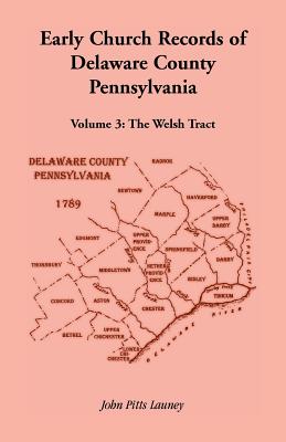 Early Church Records of Delaware County, Pennsylvania, Volume 3: The Welsh Tract