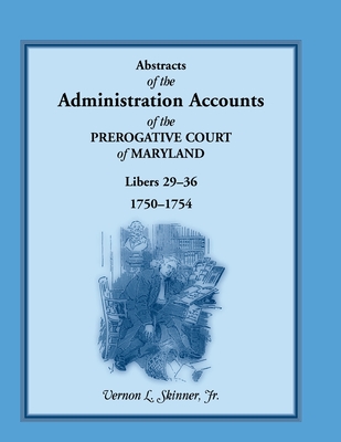 Image for Abstracts of the Administration Accounts of the Prerogative Court of Maryland, 1750-1754, Libers 29-36