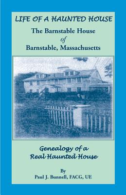 Image for Life of a Haunted House. The Barnstable House of Barnstable, Massachusetts. Genealogy of A Real Haunted House