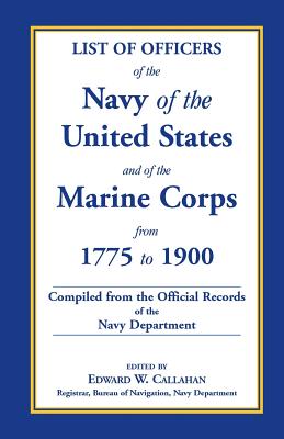 Image for List of Officers of the Navy of the United States and of the Marine Corps from 1775-1900. Comprising a Complete Register of all Present and Former Commissioned, Warranted, and Appointed Officers of the United States Navy, and of the Marine Corps, Regular and Volunteer. Compiled from the Official Records of the Navy Department