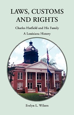 Image for Laws, Customs and Rights: Charles Hatfield and His Family, A Louisiana History