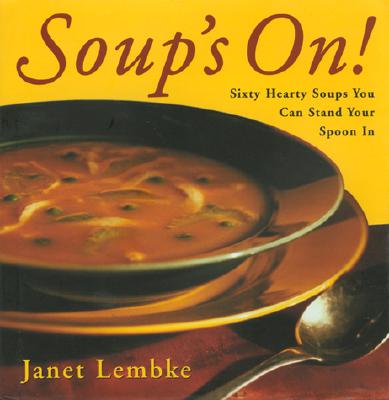 Soup's on: Sixty Hearty Soups You Can Stand Your Spoon in
