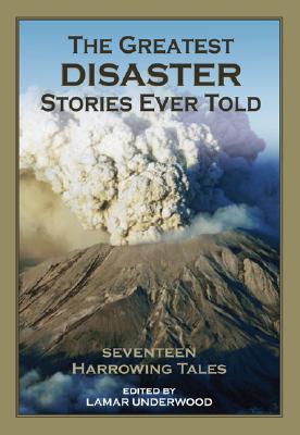 The Greatest Disaster Stories Ever Told: Seventeen Harrowing Tales