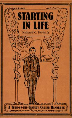 Starting in Life: A Turn-Of-The-Century Career Handbook Fowler Jr., Nathaniel Clark and Copeland, Charles
