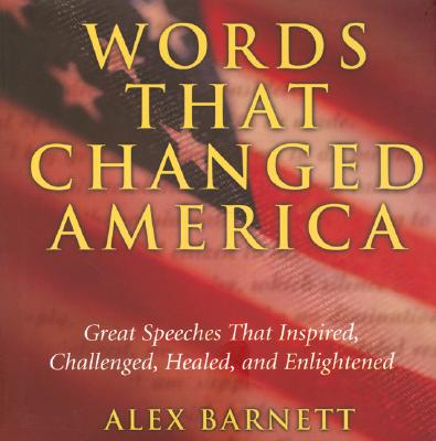Words that Changed America: Great Speeches That Inspired, Challenged, Healed, and Enlightened