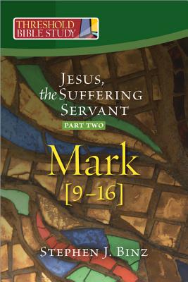 Threshold Bible Study: Jesus, the Suffering Servant - Part Two: Mark 9-16