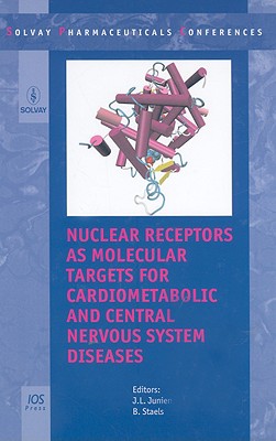 Nuclear Receptors as Molecular Targets for Cardiometabolic and Central Nervous System Diseases (Solvay Pharmaceuticals Conferences)