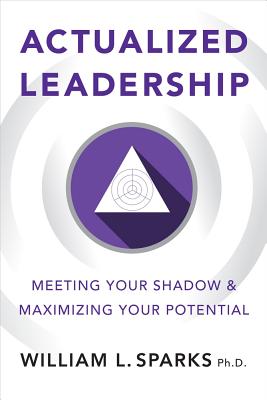 Image for Actualized Leadership: Meeting Your Shadow and Maximizing Your Potential Actualized Leadership: Meeting Your Shadow and Maximizing Your Potential