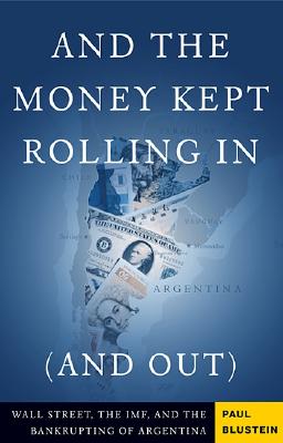 AND THE MONEY KEPT ROLLING IN (AND OUT) WALL STREET, IMF, AND BANKRUPRINT ARGENTINA Image for AND THE MONEY KEPT ROLLING IN (AND OUT) WALL STREET, IMF, AND BANKRUPRINT ARGENTINA