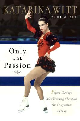 Only With Passion: Figure Skating's Most Winning Champion on Competition and Life