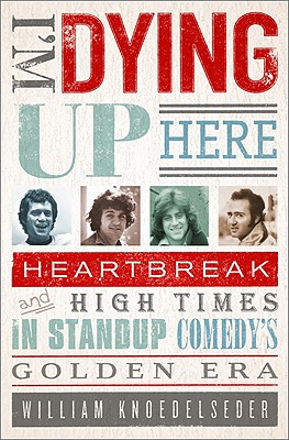 Image for I'm Dying Up Here: Heartbreak and High Times in Stand-up Comedy's Golden Era I'm Dying Up Here: Heartbreak and High Times in Stand-up Comedy's Golden Era