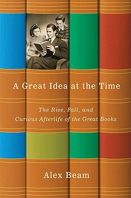 Image for A Great Idea at the Time: The Rise, Fall, and Curious Afterlife of the Great Books