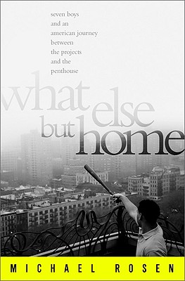 What Else But Home: Seven Boys and an American Journey Between the Projects and the Penthouse