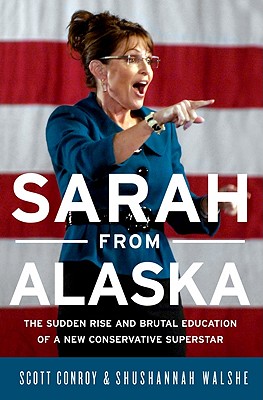 Sarah from Alaska: The Sudden Rise and Brutal Education of a New Conservative Superstar