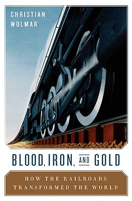 Image for Blood, Iron, and Gold  How the Railways Transformed the World
