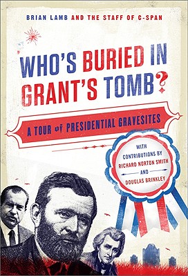 Who's Buried in Grant's Tomb: A Tour of Presidential Gravesites
