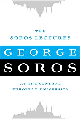Image for The Soros Lectures. At the Central European University The Soros Lectures. At the Central European University