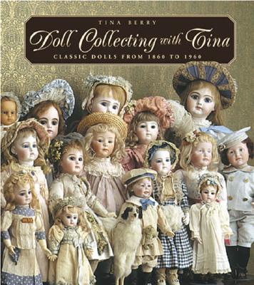 DOLL COLLECTING WITH TINA CLASSIC DOLLS FROM 1860 TO 1960