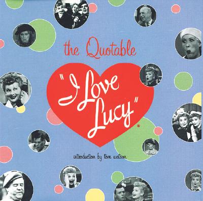 Image for The Quotable I Love Lucy The Quotable I Love Lucy