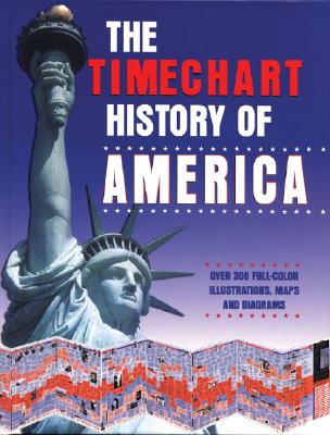 The Timechart History of America Over 300 Full-Color Illustrations, Maps and Diagrams
