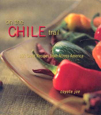 ON THE CHILE TRAIL: 100 GREAT RECIPES FROM ACROSS AMERICA