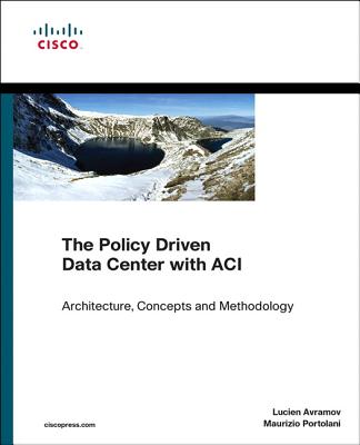 The Policy Driven Data Center with Aci: Architecture, Concepts, and Methodology (Networking Technology)