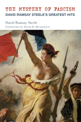 Image for The Mystery of Fascism: David Ramsay Steele's Greatest Hits The Mystery of Fascism: David Ramsay Steele's Greatest Hits