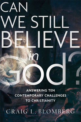 Image for Can We Still Believe in God?: Answering Ten Contemporary Challenges to Christianity