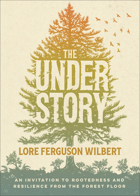 Image for The Understory: An Invitation to Rootedness and Resilience from the Forest Floor The Understory: An Invitation to Rootedness and Resilience from the Forest Floor
