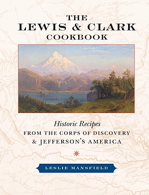 Lewis and Clark Cookbook: Historic Recipes from the Corps of Discovery and Jefferson's America