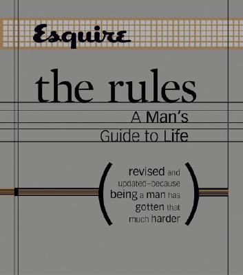 Esquire the Rules: A Man's Guide to Life Revised and Updated--Because Being a Man Has Gotten That Much Harder (Revised)
