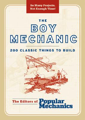 Boy Mechanic: 200 Classic Things to Build