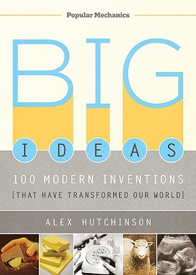 Big Ideas: 100 Modern Inventions That Have Transformed Our World