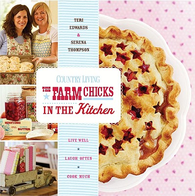 Country Living The Farm Chicks in the Kitchen: Live Well, Laugh Often, Cook Much