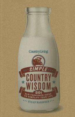 Image for Country Living Simple Country Wisdom: 501 Old-Fashioned Ideas to Simplify Your Life