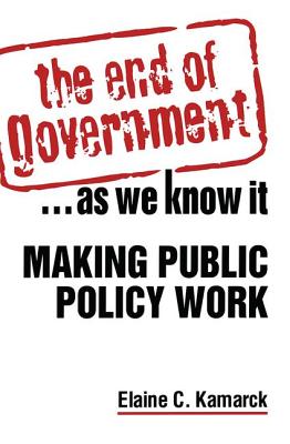Image for The End of Government.As We Know It: Making Public Policy Work The End of Government.As We Know It: Making Public Policy Work