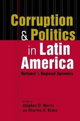 Corruption & Politics in Latin America: National and Regional Dynamics