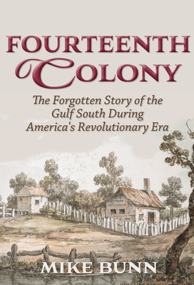Fourteenth Colony: The Forgotten Story of the Gulf South During America's Revolutionary Era