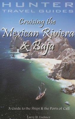 Cruising the Mexican Riviera & Baja: A Guide to the Ships & the Ports of Call (Cruising the Mexican Riviera & Baja)