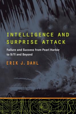 Intelligence and Surprise Attack: Failure and Success from Pearl Harbor to 9/11 and Beyond