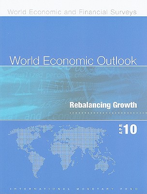 World Economic Outlook April 2010: Rebalancing Growth (World Economic and Financial Surveys)