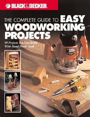 The Complete Guide to Easy Woodworking Projects (Black & Decker)