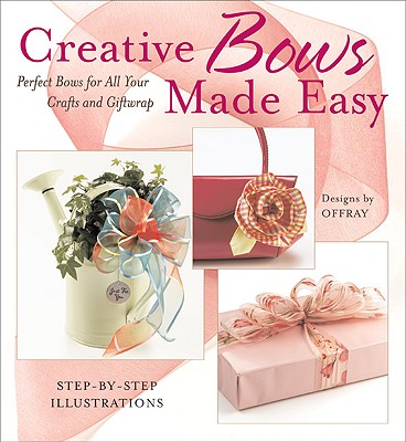 Image for Creative Bows Made Easy: Perfect Bows For All Your Crafts and Giftwrap Creative Bows Made Easy: Perfect Bows For All Your Crafts and Giftwrap